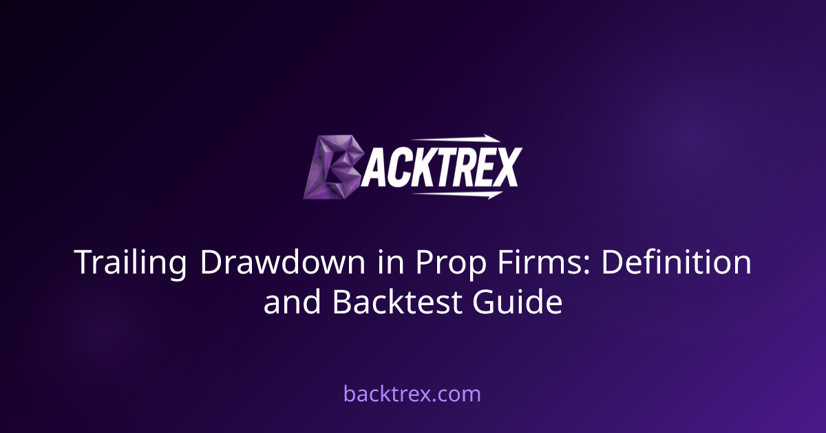 Trailing Drawdown in Prop Firms: Definition and Backtest Guide